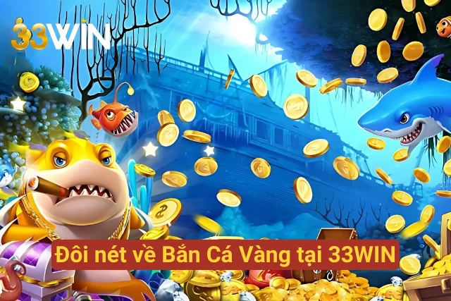 Những thông tin chính về Săn cá vàng tại 33WIN