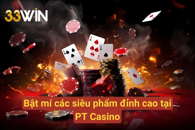 Bật mí 3 siêu phẩm đỉnh cao tại PT Casino